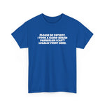 Please be patient, I took a name-brand painkiller I can’t legally print here Tee
