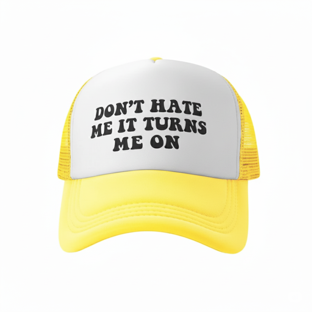 Don’t hate me it turns me on hat