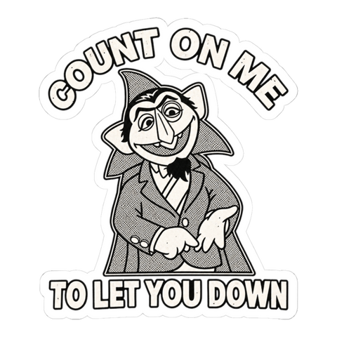 Vintage monochrome parody of the Count pointing with the text Count On Me To Let You Down