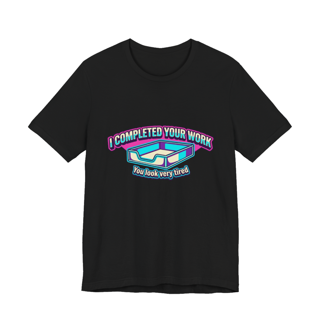 I Completed Your Work Shirt — Funny Passive Aggressive Office Tee