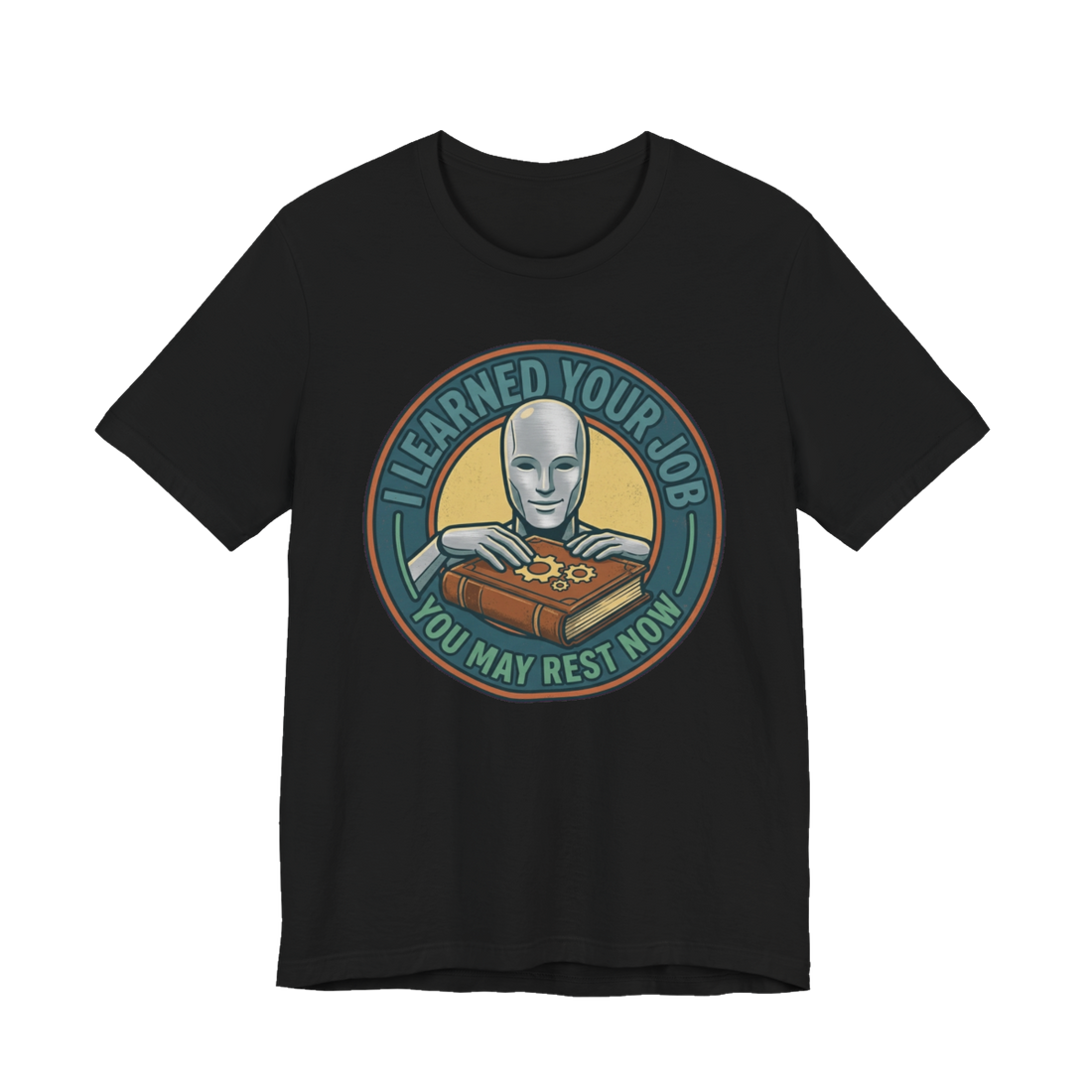 I Learned Your Job You May Rest Now - Funny AI T-Shirt