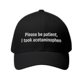 Please Be Patient I Took Acetaminophen Hat — Funny Medicated Dad Cap — view 1