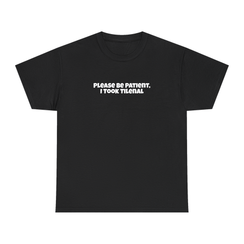Please Be Patient, I Took Tilenal Tee — Black