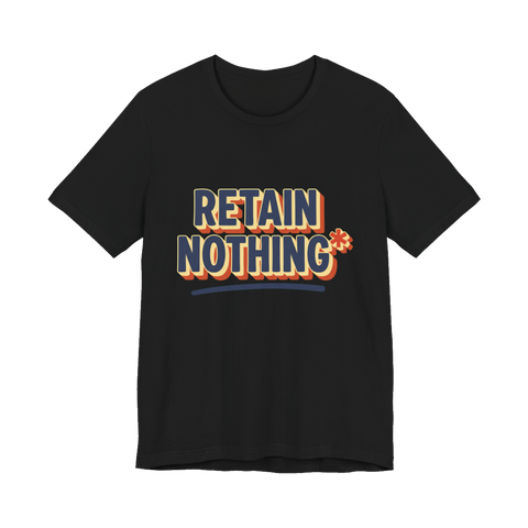 Retain Nothing Shirt — Funny Sarcastic Back To School Tee — Black