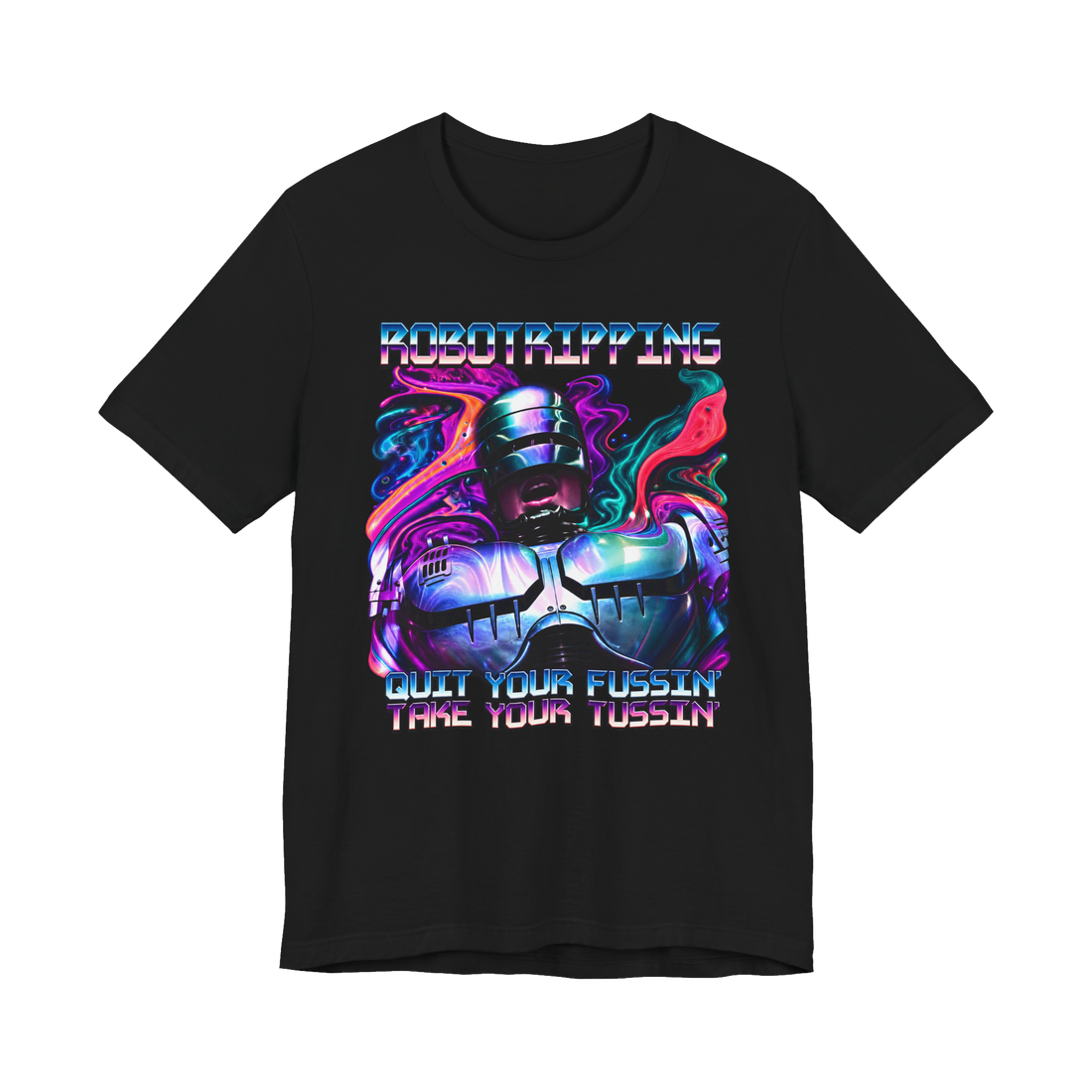A chrome robot cop surrounded by neon rainbow smoke with the text Quit Your Fussin Take Your Tussin on a T-shirt.
