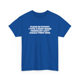 Be Patient, I Took a Painkiller Tee