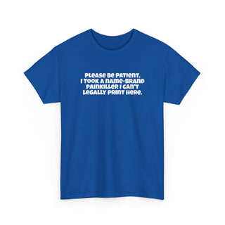 Be Patient, I Took a Painkiller Tee