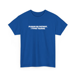 Please Be Patient I Took Tilenal — Funny Meme Graphic Tee
