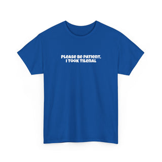 Please Be Patient I Took Tilenal — Funny Meme Graphic Tee