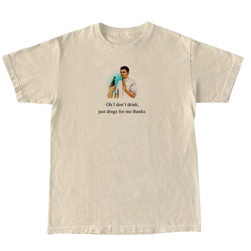 I Don’t Drink, Just Drugs Tee