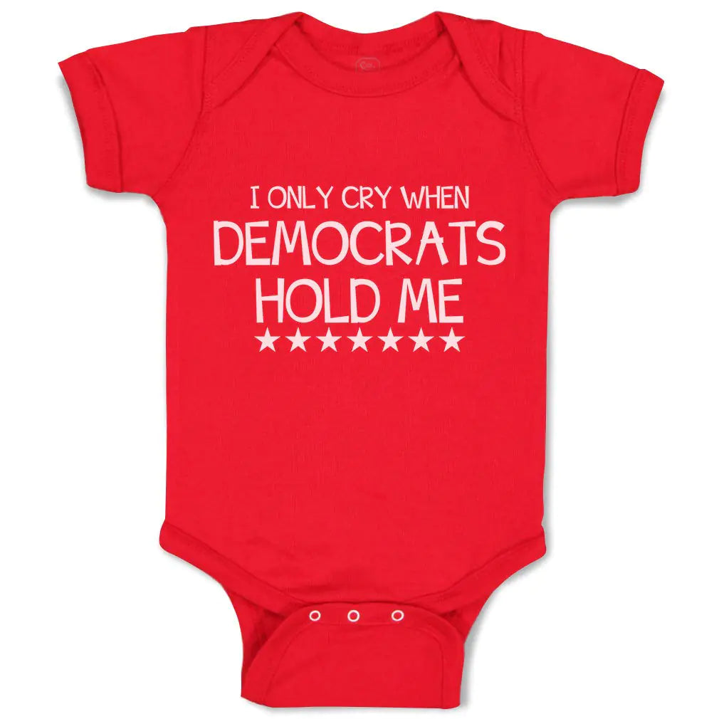 I Only Cry When Democrats Hold Me – Baby Bodysuit