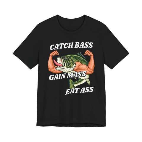 Catch Bass Gain Mass Eat Ass T-Shirt — Fishing Funny Gym Bro Fitness — Black