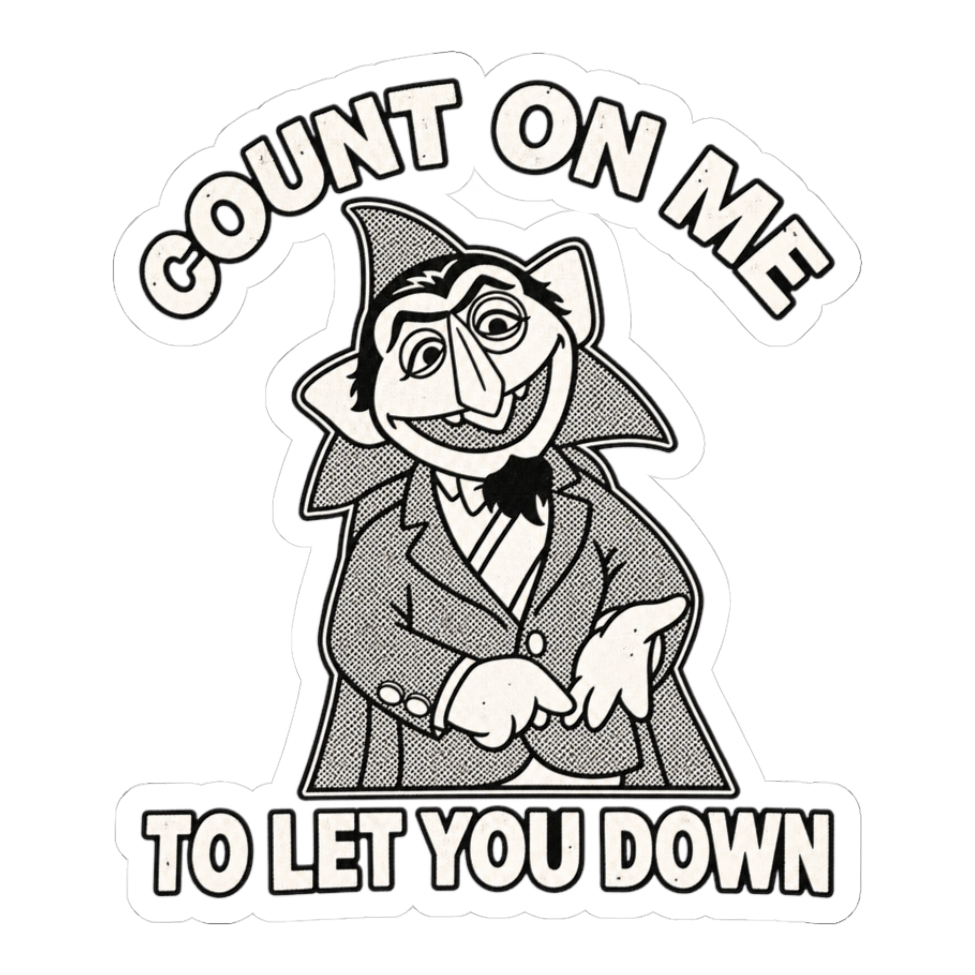 Vintage monochrome parody of the Count pointing with the text Count On Me To Let You Down