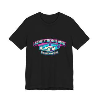 I Completed Your Work Shirt — Funny Passive Aggressive Office Tee