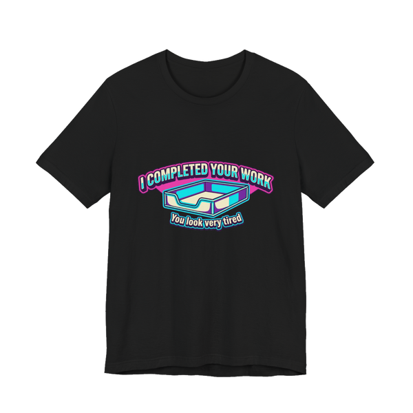 I Completed Your Work Shirt — Funny Passive Aggressive Office Tee