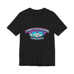 I Completed Your Work Shirt — Funny Passive Aggressive Office Tee