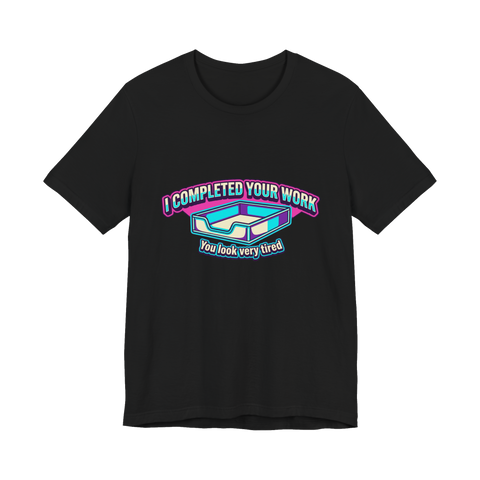 I Completed Your Work Shirt — Funny Passive Aggressive Office Tee — Black