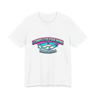 I Completed Your Work Shirt — Funny Passive Aggressive Office Tee