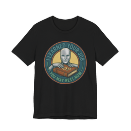 I Learned Your Job You May Rest Now - Funny AI T-Shirt