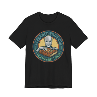 I Learned Your Job You May Rest Now - Funny AI T-Shirt