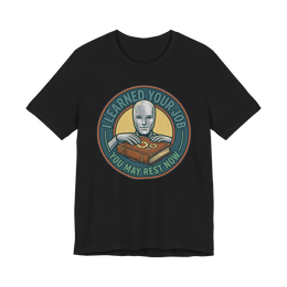 I Learned Your Job You May Rest Now - Funny AI T-Shirt