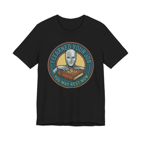 I Learned Your Job You May Rest Now - Funny AI T-Shirt — Black