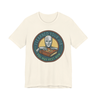 I Learned Your Job You May Rest Now - Funny AI T-Shirt