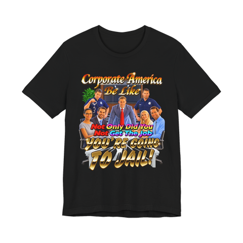Not Only Did You Not Get The Job T-Shirt — Funny Corporate America — Black
