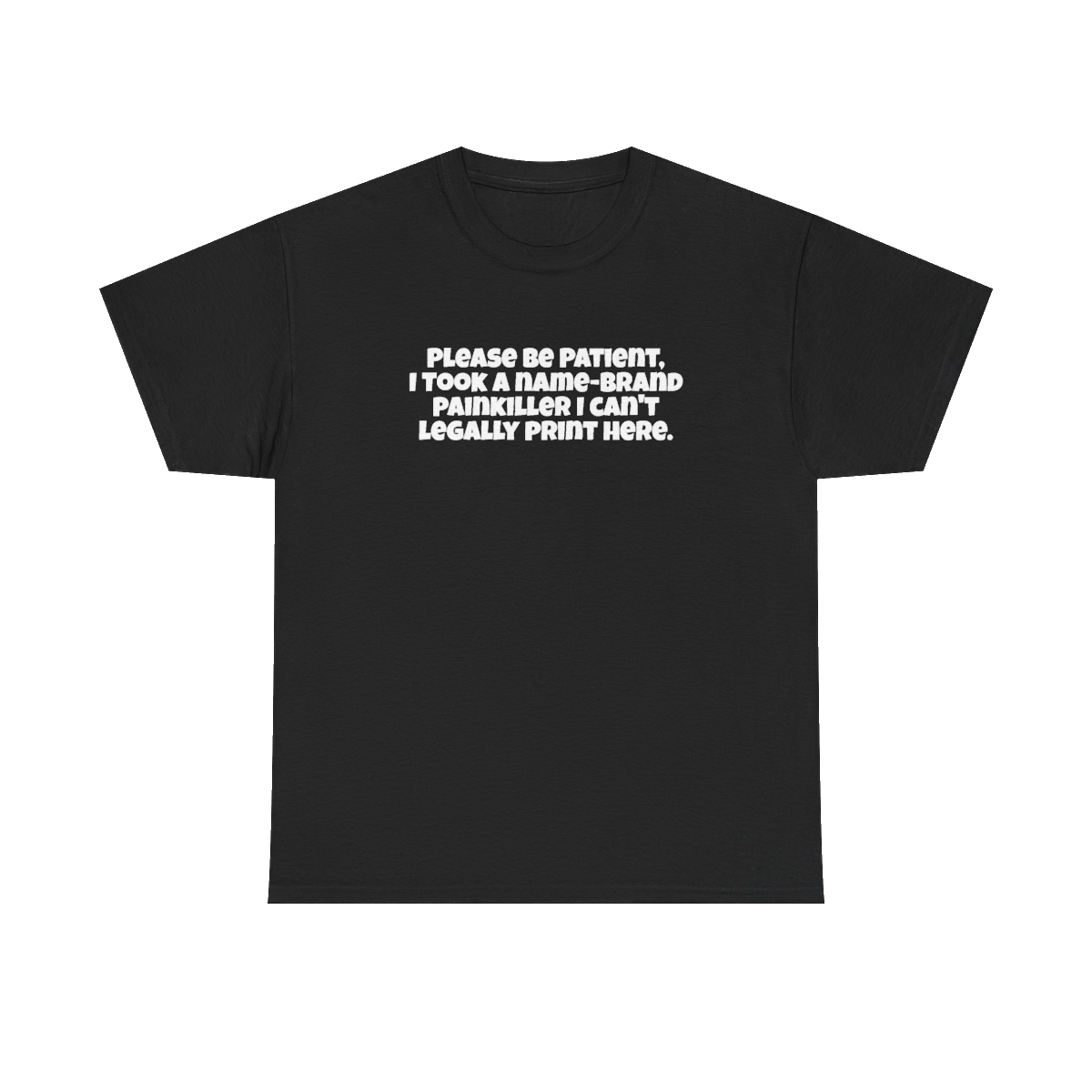 Be Patient, I Took a Painkiller Tee