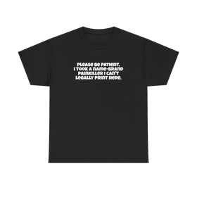 Be Patient, I Took a Painkiller Tee