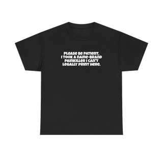 Be Patient, I Took a Painkiller Tee