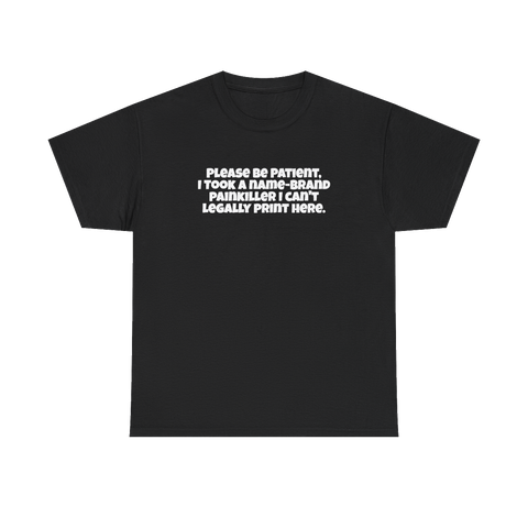 Be Patient, I Took a Painkiller Tee