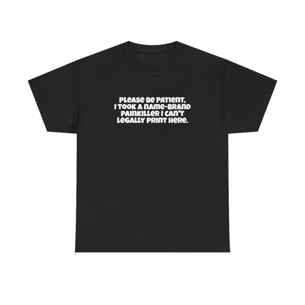Be Patient, I Took a Painkiller Tee