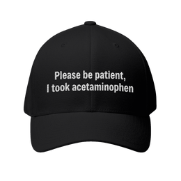 Please Be Patient I Took Acetaminophen Hat — Funny Medicated Dad Cap