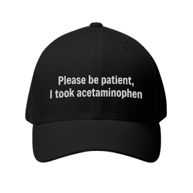 Please Be Patient I Took Acetaminophen Hat — Funny Medicated Dad Cap
