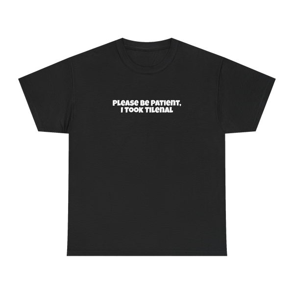 Please Be Patient, I Took Tilenal Tee — Black