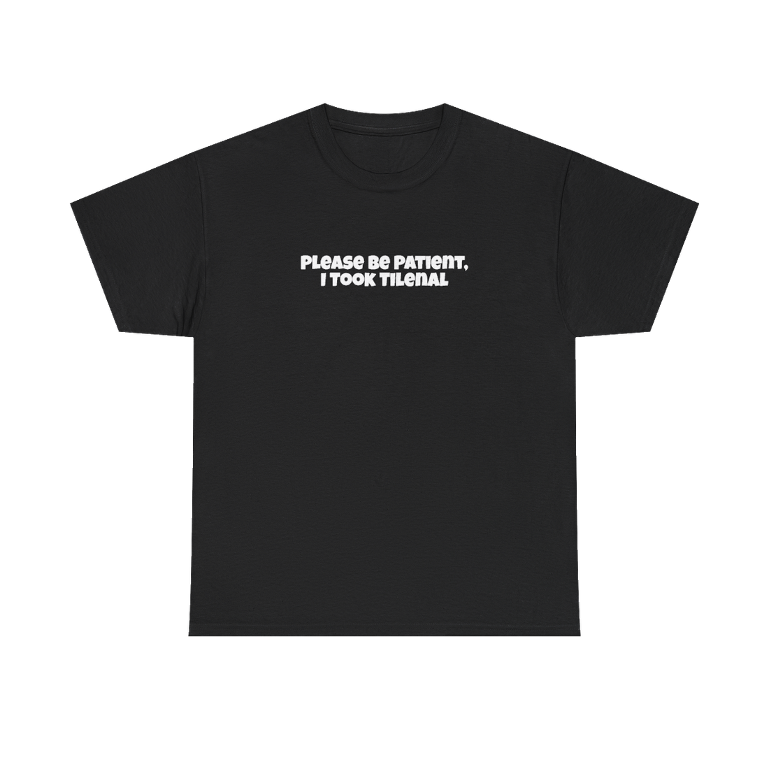 Please Be Patient I Took Tilenal — Funny Meme Graphic Tee
