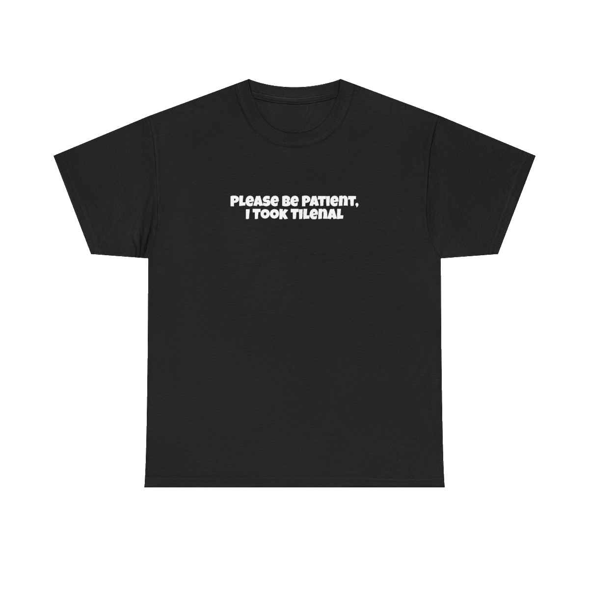 Please Be Patient I Took Tilenal — Funny Meme Graphic Tee
