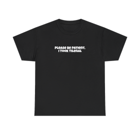 Please Be Patient I Took Tilenal — Funny Meme Graphic Tee