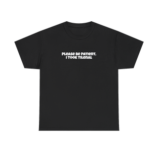Please Be Patient I Took Tilenal — Funny Meme Graphic Tee
