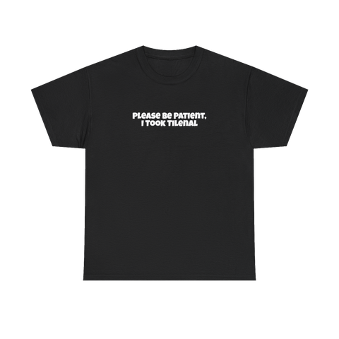 Please Be Patient I Took Tilenal — Funny Meme Graphic Tee