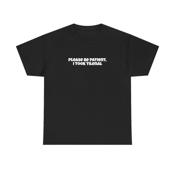 Please Be Patient I Took Tilenal — Funny Meme Graphic Tee