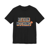 Retain Nothing Shirt — Funny Sarcastic Back To School Tee