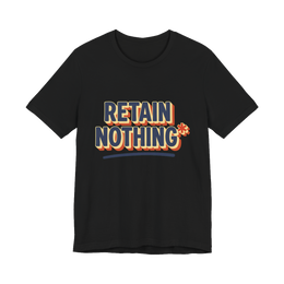 Retain Nothing Shirt — Funny Sarcastic Back To School Tee