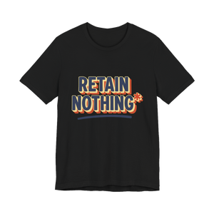 Retain Nothing Shirt — Funny Sarcastic Back To School Tee