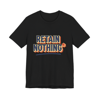 Retain Nothing Shirt — Funny Sarcastic Back To School Tee