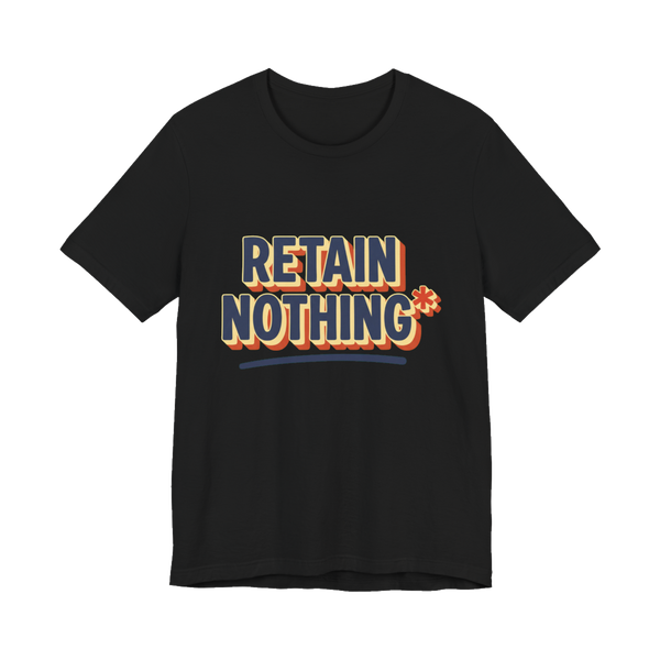 Retain Nothing Shirt — Funny Sarcastic Back To School Tee — Black