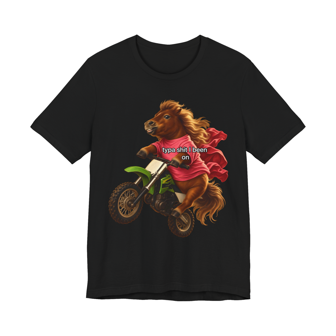 Typa Shit I Been On T-Shirt — Funny Pony Dirt Bike — Black