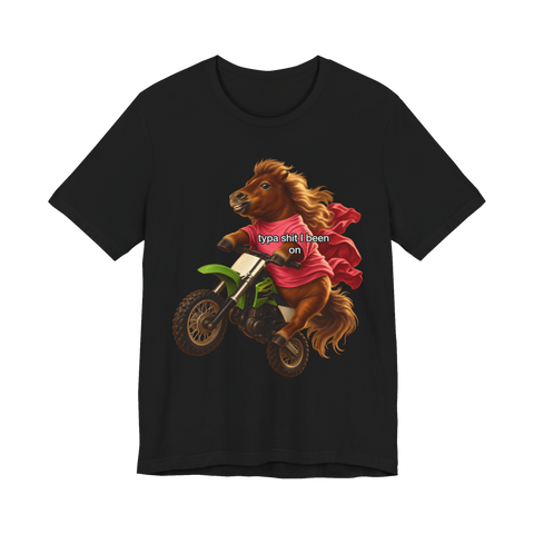 Typa Shit I Been On T-Shirt — Funny Pony Dirt Bike — Black