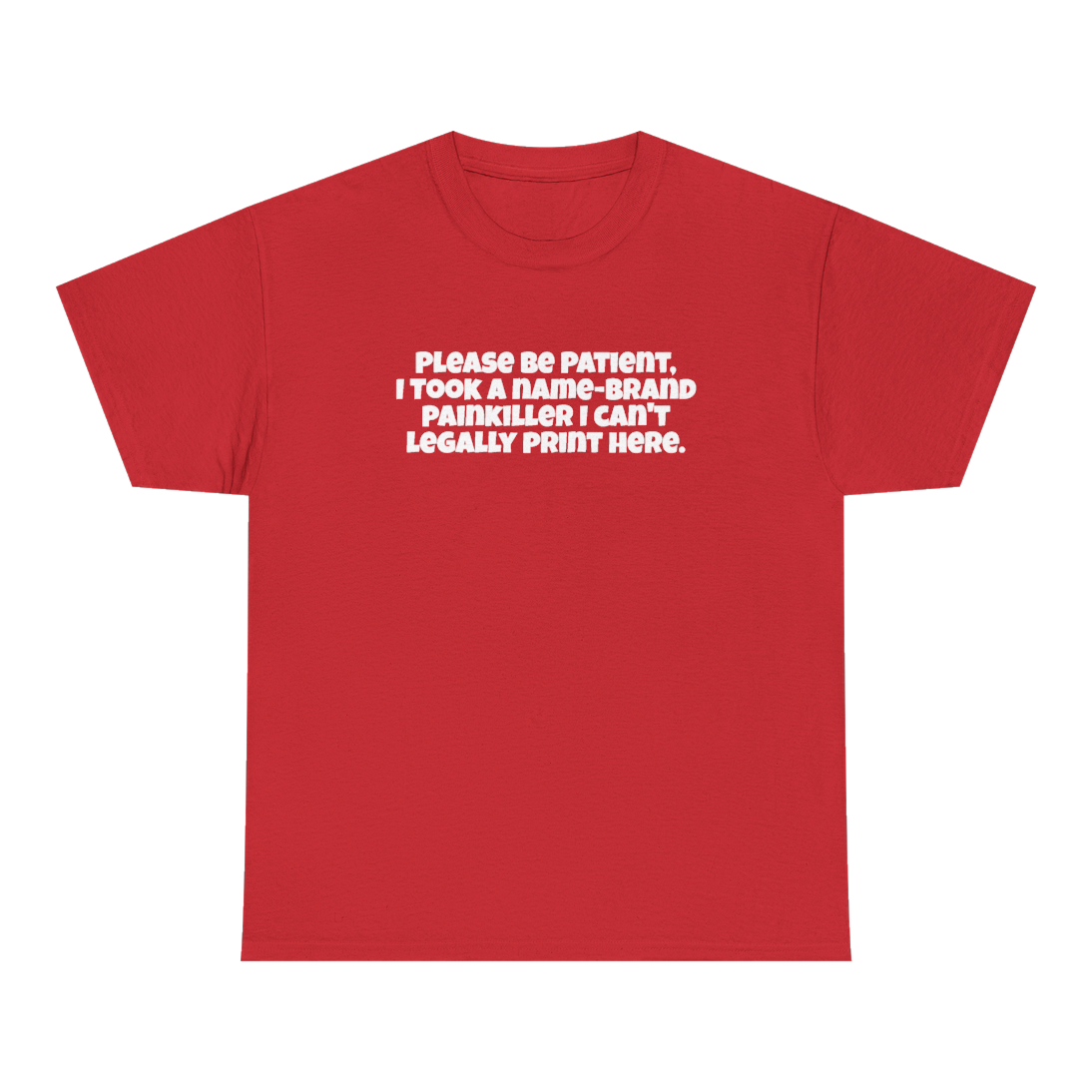 Please be patient, I took a name-brand painkiller I can’t legally print here Tee — Red